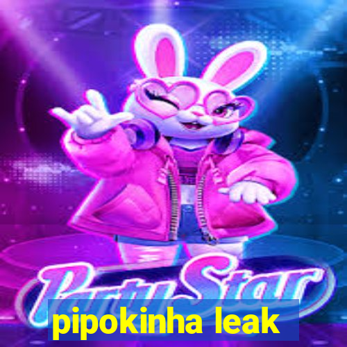 pipokinha leak